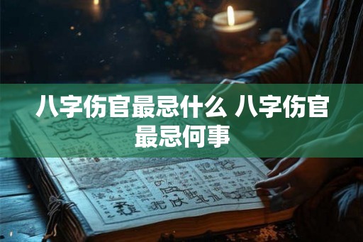 八字伤官最忌什么 八字伤官最忌何事