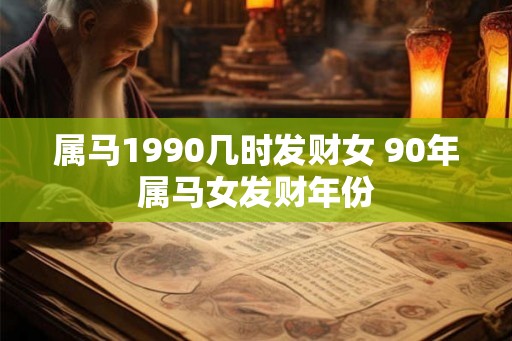 属马1990几时发财女 90年属马女发财年份