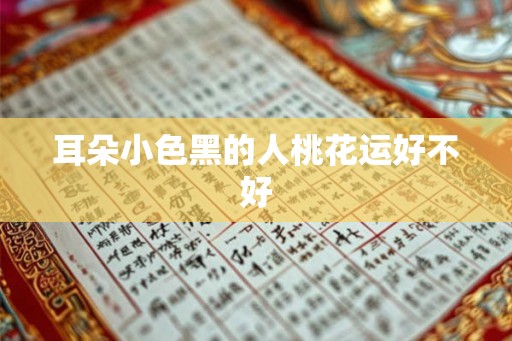 耳朵小色黑的人桃花运好不好