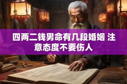 四两二钱男命有几段婚姻 注意态度不要伤人