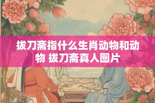 拔刀斋指什么生肖动物和动物 拔刀斋真人图片
