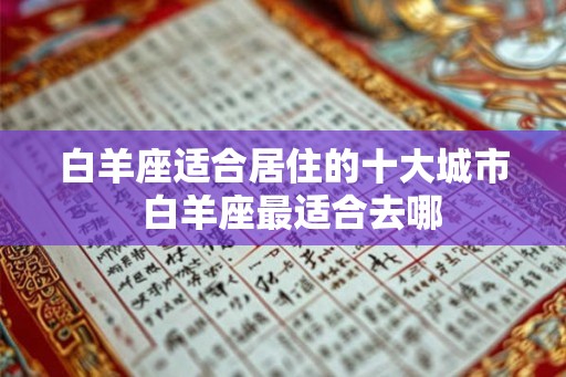 白羊座适合居住的十大城市  白羊座最适合去哪
