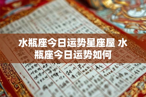 水瓶座今日运势星座屋 水瓶座今日运势如何