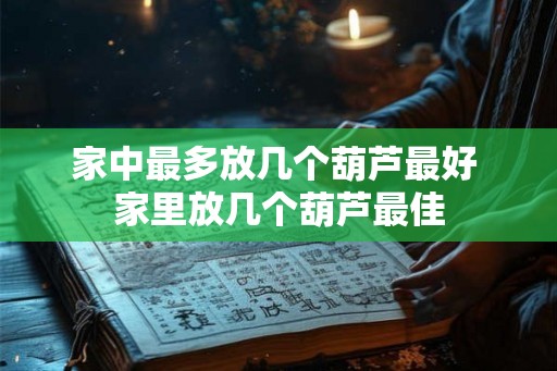 家中最多放几个葫芦最好 家里放几个葫芦最佳