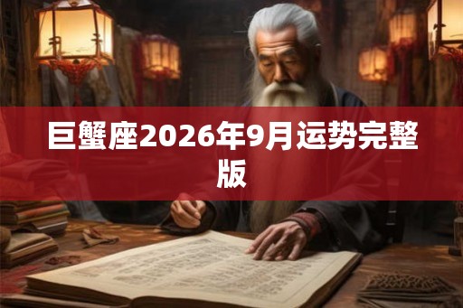 巨蟹座2026年9月运势完整版 巨蟹座2026年9月运势完整版