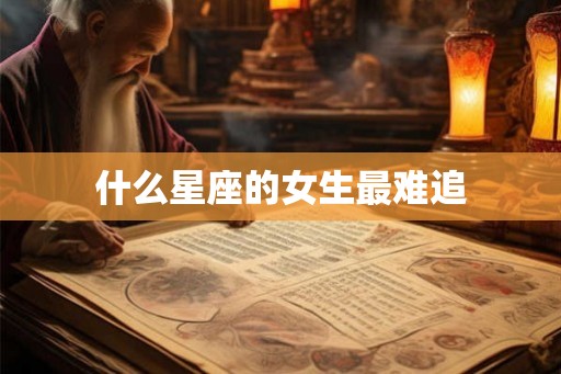 什么星座的女生最难追