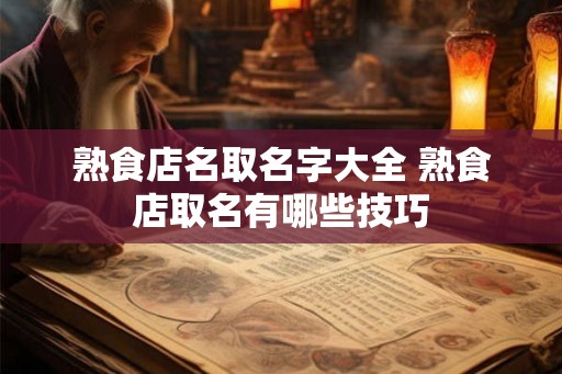 熟食店名取名字大全 熟食店取名有哪些技巧