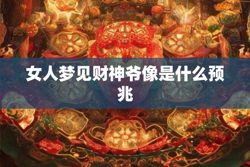 女人梦见财神爷像是什么预兆