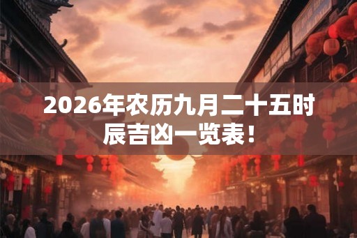 2026年农历九月二十五时辰吉凶一览表！