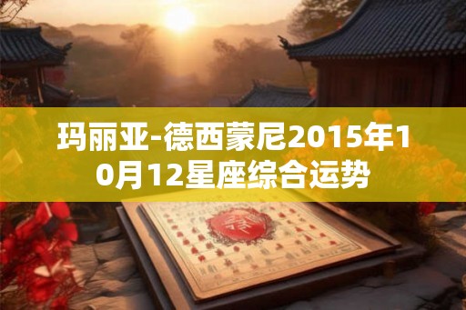 玛丽亚-德西蒙尼2015年10月12星座综合运势