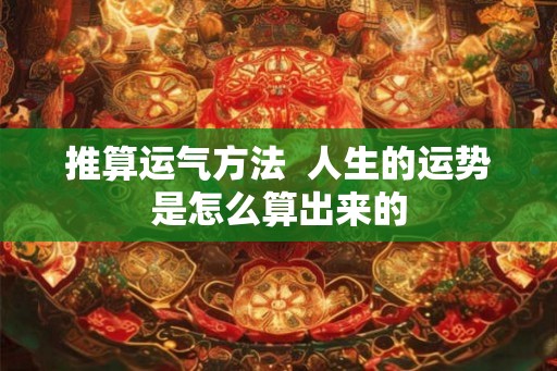 推算运气方法  人生的运势是怎么算出来的