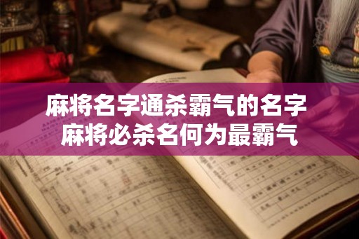 麻将名字通杀霸气的名字 麻将必杀名何为最霸气