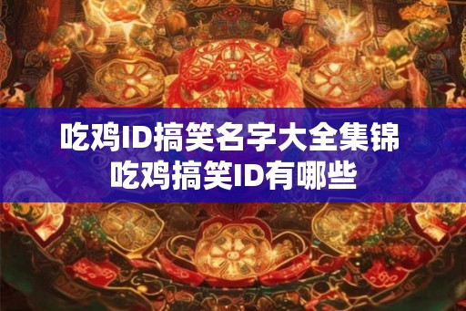 吃鸡ID搞笑名字大全集锦 吃鸡搞笑ID有哪些