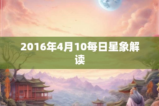 2016年4月10每日星象解读