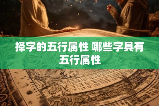 择字的五行属性 哪些字具有五行属性