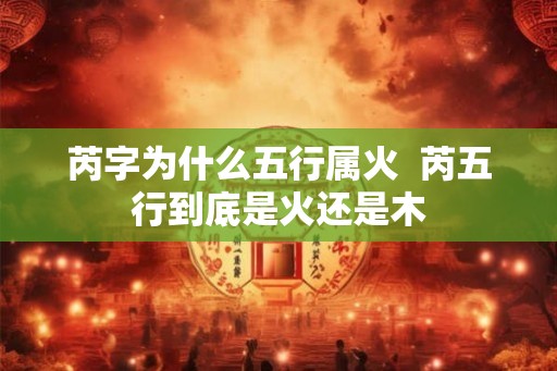 芮字为什么五行属火  芮五行到底是火还是木