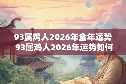93属鸡人2026年全年运势 93属鸡人2026年运势如何