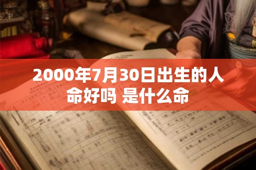 2000年7月30日出生的人命好吗 是什么命