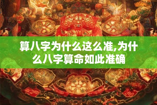 算八字为什么这么准,为什么八字算命如此准确