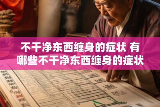 不干净东西缠身的症状 有哪些不干净东西缠身的症状
