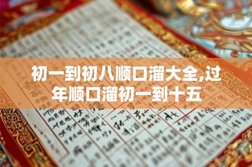 初一到初八顺口溜大全,过年顺口溜初一到十五
