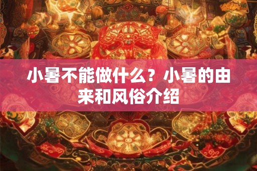 小暑不能做什么？小暑的由来和风俗介绍