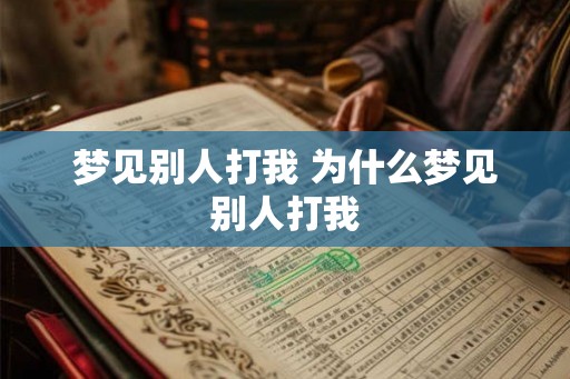 梦见别人打我 为什么梦见别人打我