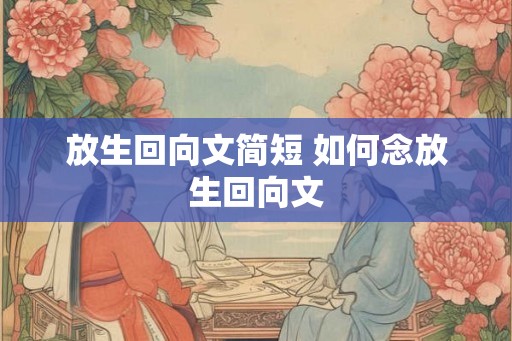 放生回向文简短 如何念放生回向文 放生回向文简短 如何念放生回向文