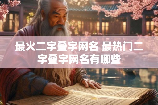 最火二字叠字网名 最热门二字叠字网名有哪些