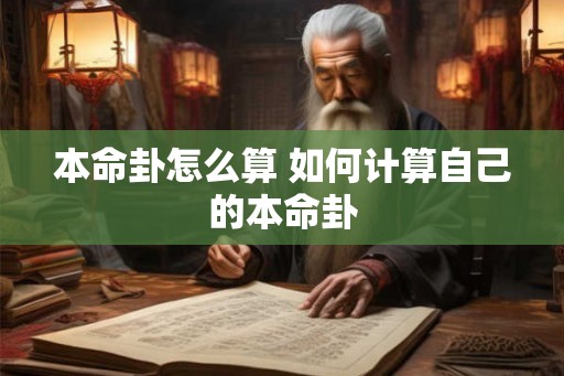 本命卦怎么算 如何计算自己的本命卦 本命卦怎么算 如何计算自己的本命卦