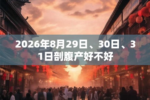 2026年8月29日、30日、31日剖腹产好不好