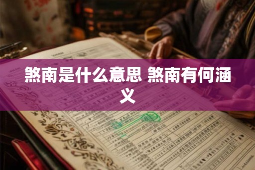 煞南是什么意思 煞南有何涵义