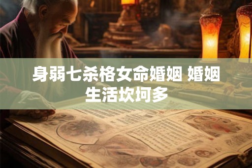 身弱七杀格女命婚姻 婚姻生活坎坷多