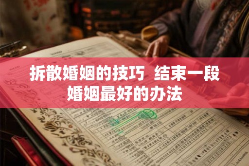 拆散婚姻的技巧  结束一段婚姻最好的办法