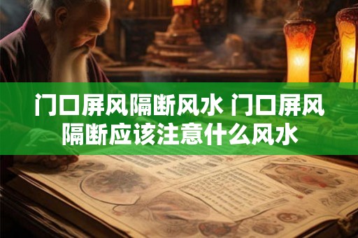 门口屏风隔断风水 门口屏风隔断应该注意什么风水