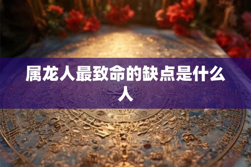 属龙人最致命的缺点是什么人