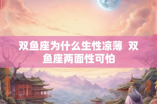 双鱼座为什么生性凉薄  双鱼座两面性可怕