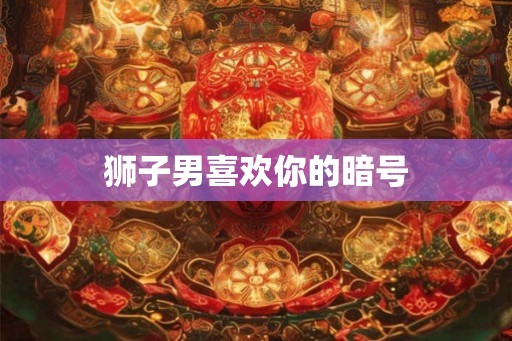 狮子男喜欢你的暗号