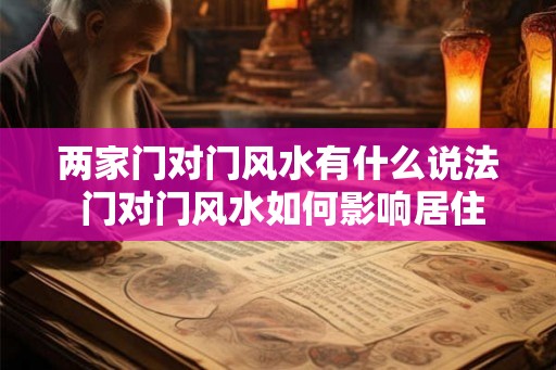 两家门对门风水有什么说法 门对门风水如何影响居住运势