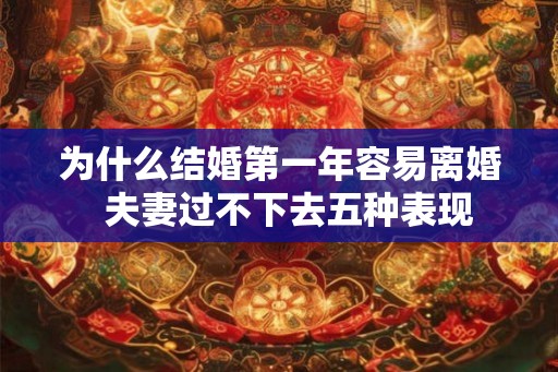 为什么结婚第一年容易离婚  夫妻过不下去五种表现