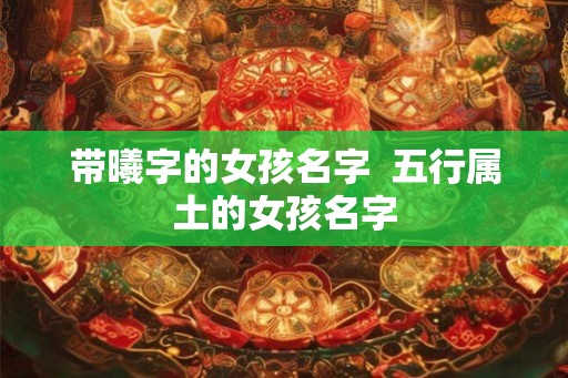 带曦字的女孩名字  五行属土的女孩名字